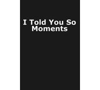 I Told You So Moments: Funny Novelty Office Gag Christmas Gifts | Lined Paperback Notebook | Bachelorette Party | White Paper (Funny Office Journal Gift)