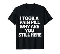 I Took A Pain Pill Why Are You Still Here Sarcasmo |- Camiseta gráfica económica, Hombre, Negro, M