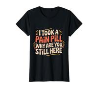 I Took A Pain Pill Why Are You Still Here Sarcasmo - Camiseta gráfica económica, Mujer, Negro, M