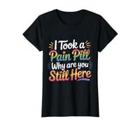 I Took A Pain Pill Why Are You Still Here Sarcasmo |- Camiseta gráfica económica, Mujer, Negro, M