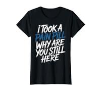 I Took A Pain Pill Why Are You Still Here Sarcasmo - Camiseta gráfica económica, Mujer, Negro, M
