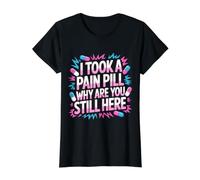 I Took A Pain Pill Why Are You Still Here Sarcasmo - Camiseta gráfica económica, Mujer, Negro, M