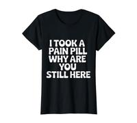 I Took A Pain Pill Why Are You Still Here Sarcasmo |- Camiseta gráfica económica, Mujer, Negro, M