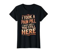 I Took A Pain Pill Why Are You Still Here Sarcasmo - Camiseta gráfica económica, Mujer, Negro, M