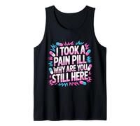 I Took A Pain Pill Why Are You Still Here Sarcasmo - Camiseta sin Mangas