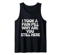 I Took A Pain Pill Why Are You Still Here Sarcasmo |- Camiseta sin Mangas