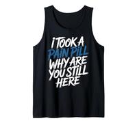 I Took A Pain Pill Why Are You Still Here Sarcasmo - Camiseta sin Mangas
