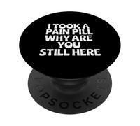 I Took A Pain Pill Why Are You Still Here Sarcasmo |- PopSockets PopGrip Adhesivo