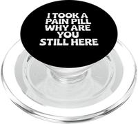 I Took A Pain Pill Why Are You Still Here Sarcasmo |- PopSockets PopGrip para MagSafe