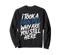I Took A Pain Pill Why Are You Still Here Sarcasmo - Sudadera