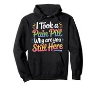 I Took A Pain Pill Why Are You Still Here Sarcasmo |- Sudadera con Capucha