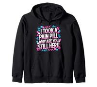 I Took A Pain Pill Why Are You Still Here Sarcasmo - Sudadera con Capucha