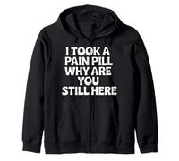 I Took A Pain Pill Why Are You Still Here Sarcasmo |- Sudadera con Capucha