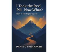 I Took the Red Pill - Now What?: The Higher Levels of Consciousness (The Awakening Series)