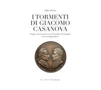 I tormenti di Giacomo Casanova. Cinque conversazioni col Cavaliere di Seingalt e un monologo finale (Oselle)