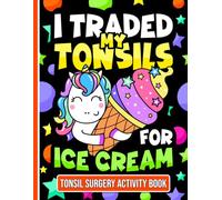 I Traded My Tonsils For Ice Cream - Tonsil Surgery Activity Book: Fun Tonsillectomy Recovery Activities for Kids with Playful Puzzles and Coloring Pages