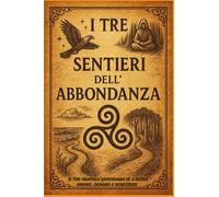 I TRE SENTIERI DELL’ABBONDANZA: Il tuo oracolo quotidiano in 3 mosse - Amore, Denaro e Benessere ogni giorno