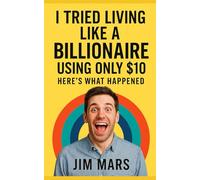 I Tried Living Like a Billionaire Using Only $10: Here’s What Happened (Adventures, Vibes and Chaos: A Series of Reckless Experiments in Modern Living)