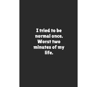 I tried to be normal once. Worst two minutes of my life. | Funny Gag Journal | 120 Lined Pages: Four Words Too Many