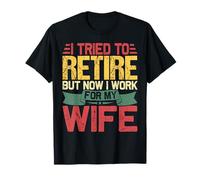 I Tried to Retire Now I Work for My Wife Retirement Retired Camiseta