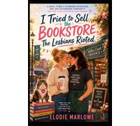 I Tried To Sell The Bookstore. The Lesbians Rioted: A Small-Town Lesbian Romantic Comedy About a Bookstore, Community Chaos, and Unexpected Love