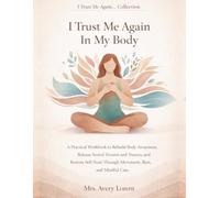 I Trust Me Again In My Body: A Practical Workbook to Rebuild Body Awareness, Release Stored Tension and Trauma, and Restore Self-Trust Through ... Mindful Care (I Trust Me Again… Collection)