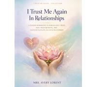 I Trust Me Again In Relationships: A Guided Workbook to Rebuild Self-Trust, Heal from Betrayal, and Cultivate Fulfilling, Balanced Relationships (I Trust Me Again… Collection)