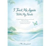 I Trust Me Again With My Needs: A Guided Workbook to Reconnect with Yourself, Honor Your Needs, Overcome Emotional Burnout, and Build Lasting Self-Trust (I Trust Me Again… Collection)