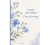 I Trust the Woman I Am Becoming: Inspirational Affirmation Notebook for Women | Beautiful Floral Design for Journaling, Notes, Lists & Everyday Writing