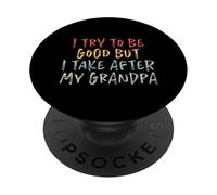 I Try To Be Good But I Take After My Grandpa PopSockets PopGrip Adhesivo