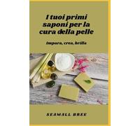 I tuoi primi saponi per la cura della pelle: Impara, crea, brilla