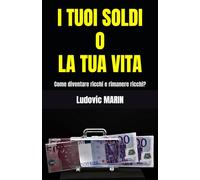 I TUOI SOLDI O LA TUA VITA: Come diventare ricchi e rimanere ricchi?