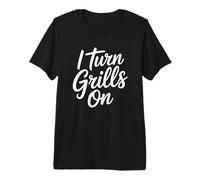 I Turn Grills On Camiseta Premium