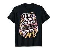 I Turn Plain Cakes Into Delicious Works of Art - Camiseta