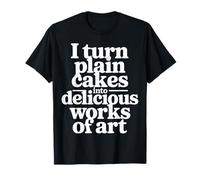 I Turn Plain Cakes Into Delicious Works of Art - Camiseta