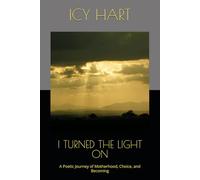 I TURNED THE LIGHT ON: A Poetic Journey of Motherhood, Choice, and Becoming