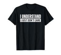 I Understand I Just Don't Care Camiseta