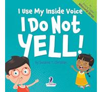 I Use My Inside Voice. I Do Not Yell!: An Affirmation-Themed Toddler Book About Yelling (Ages 2-4) (My Amazing Toddler Behavioral Series)
