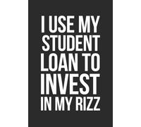 I Use My Student Loan to Invest in My Rizz: 6 x 9 Blank Lined Notebook - Funny Gen Z Saying, Sarcastic Gag Gift Journal for Students, Teen Boys, Young Adults, College Roommates