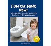 I Use the Toilet Now!: A Social Skills Story for Bathroom Independence: 2 (Everyday Life Skills Stories)