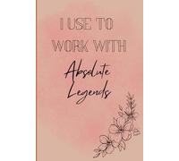 I Use to Work With Absolute Legends: Funny Gift Notebook Journal for Friends, Family and Co-worker for New Job and Leaving Gift. Lined Paper, with ... "You've Got This" quote on each page - 6 x 9
