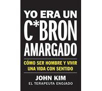 I Used to Be a Miserable F*ck Yo era un c*brón amargado (Spanish edition): Cómo ser hombre y vivir una vida con sentido