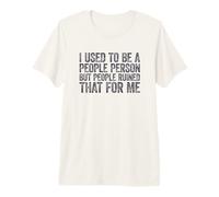 I Used To Be A People Person But People Ruined That For Me Camiseta Premium