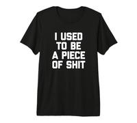 I Used To Be A Piece of Shit Camiseta Graciosa Diciendo sarcástico Camiseta Premium
