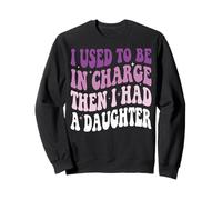 I Used To Be In Charge Then I Had A Daughter Sudadera