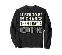 I Used To Be In Charge Then I Had A Daughter Sudadera