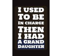 I Used To Be In Charge Then I Had A Granddaughter: Blank Lined Journal/Notebook | Funny Grandpa Granddaughter Family Saying | 6 X 9 Inches, 120 Pages.