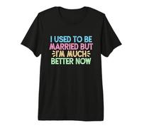 I Used To Be Married But I'm Much Better Now Camiseta Premium