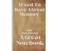 I used to have a great memory, but now I prefer a great notebook: Funny Gift Notebook Journal, Gift For Seniors, Co-workers, Friends and Family, 120 Pages, 6x9 inches