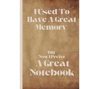 I used to have a great memory, but now I prefer a great notebook: Funny Gift Notebook Journal, Gift For Seniors, Co-workers, Friends and Family, 120 Pages, 6x9 inches